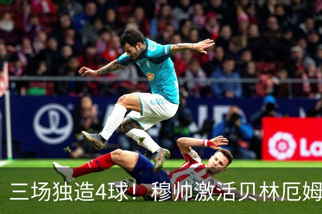 三场独造4球！穆帅激活贝林厄姆 他成银河战舰新核