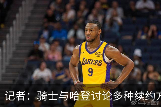 记者：骑士与哈登讨论多种续约方案，包括两年或三年方案
